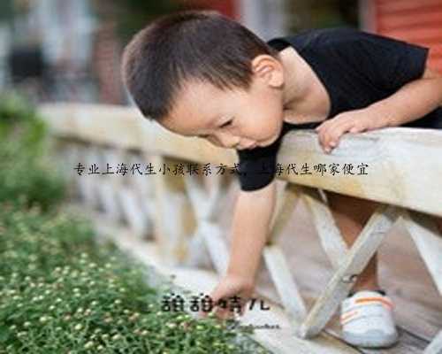 专业上海代生小孩联系方式，上海代生哪家便宜